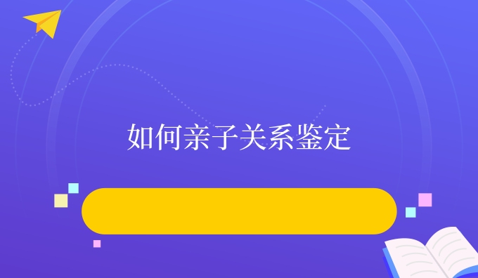 如何亲子关系鉴定