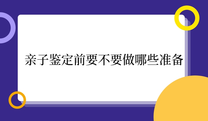 亲子鉴定前要不要做哪些准备