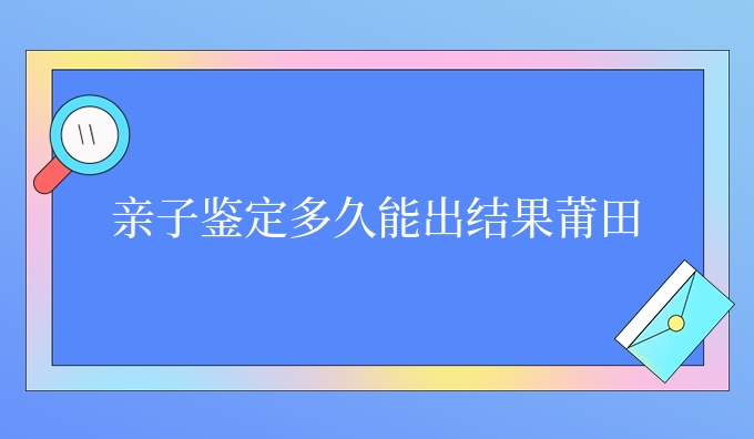 亲子鉴定多久能出结果莆田