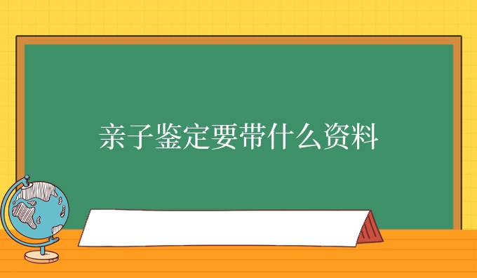 亲子鉴定要带什么资料