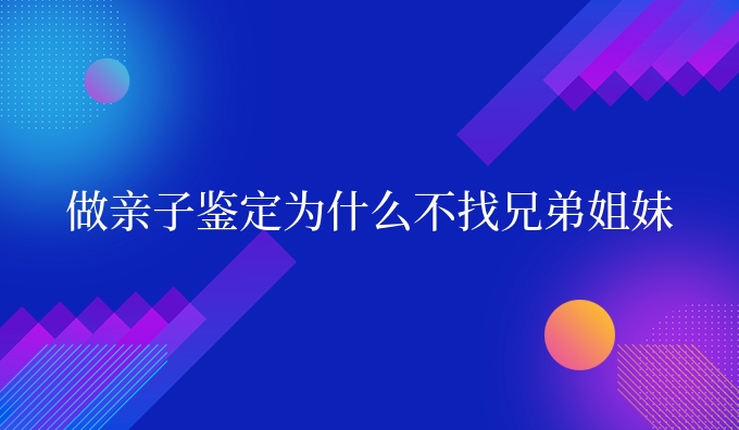 做亲子鉴定为什么不找兄弟姐妹