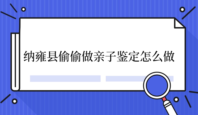 纳雍县偷偷做亲子鉴定怎么做