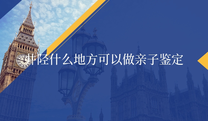 井陉什么地方可以做亲子鉴定