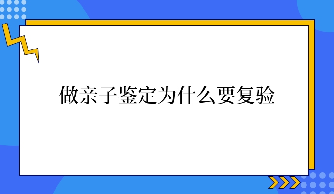 做亲子鉴定为什么要复验