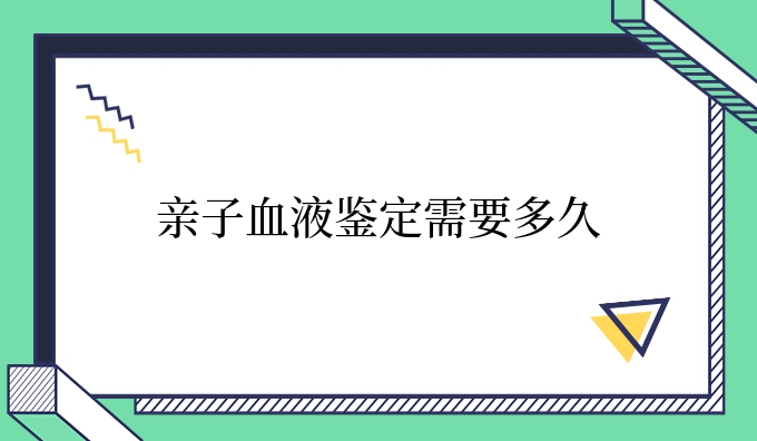 亲子血液鉴定需要多久