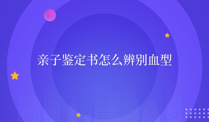 亲子鉴定书怎么辨别血型