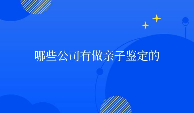哪些公司有做亲子鉴定的