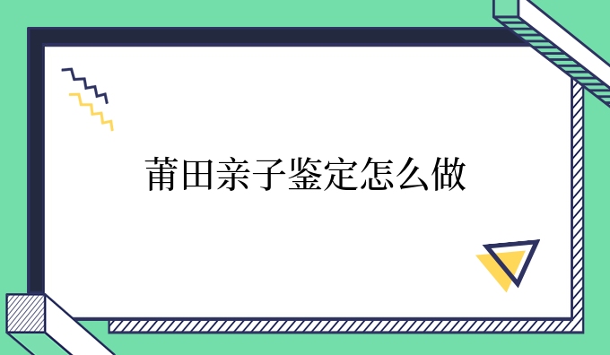 莆田亲子鉴定怎么做