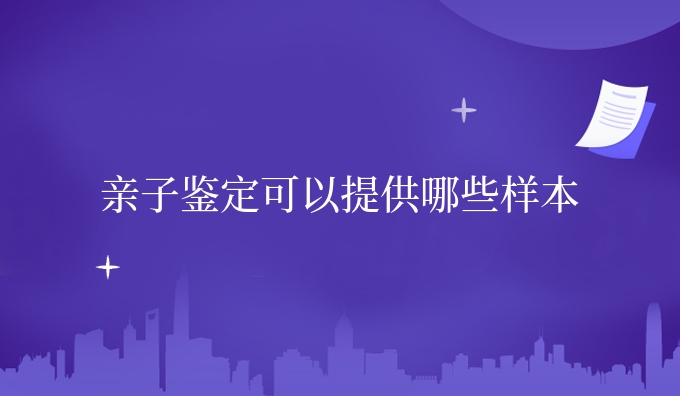 亲子鉴定可以提供哪些样本