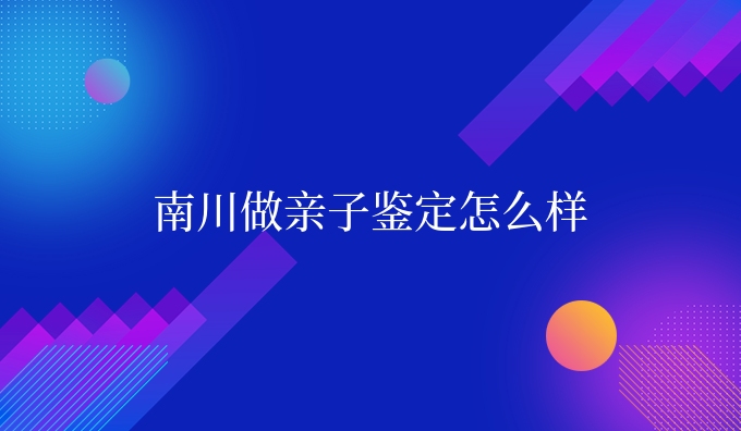 南川做亲子鉴定怎么样