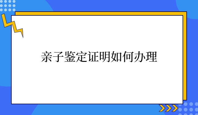 亲子鉴定证明如何办理