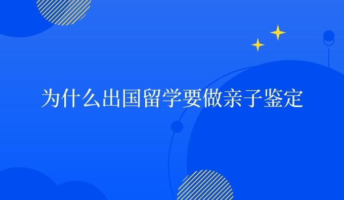 为什么出国留学要做亲子鉴定