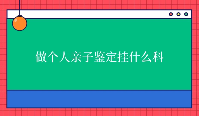 做个人亲子鉴定挂什么科