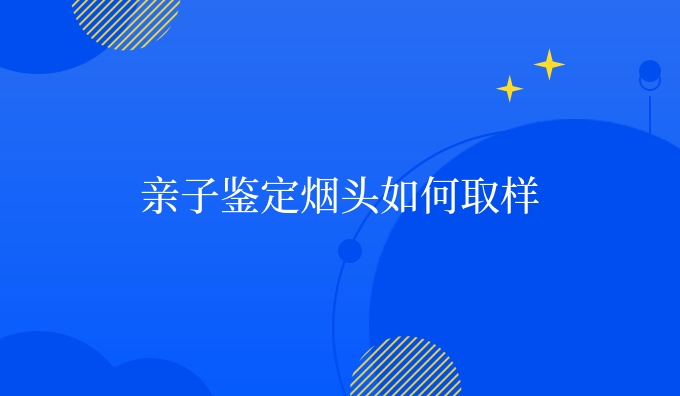 亲子鉴定烟头如何取样