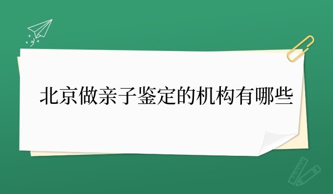 北京做亲子鉴定的机构有哪些