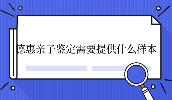 德惠亲子鉴定需要提供什么样本