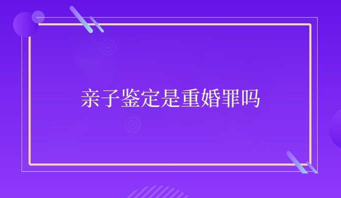 亲子鉴定是重婚罪吗