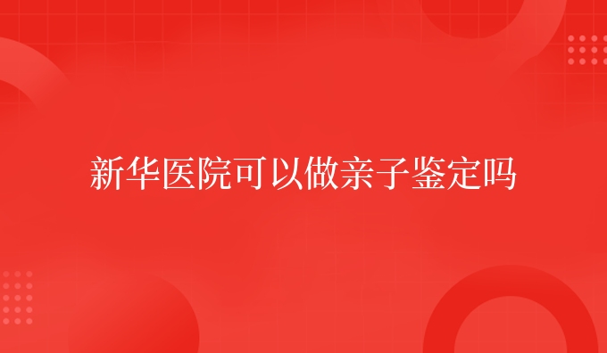 新安康院可以做亲子鉴定吗