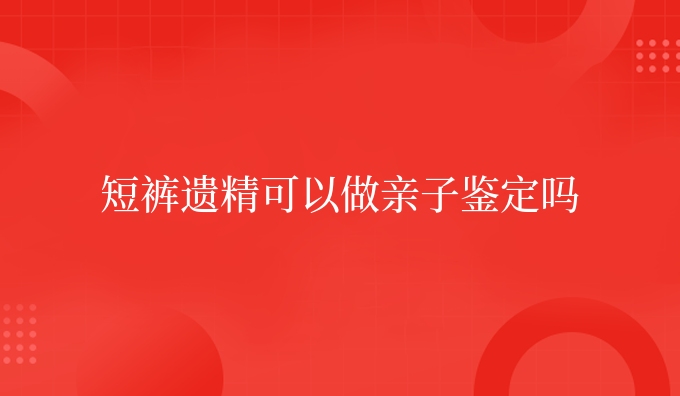 短裤遗精可以做亲子鉴定吗