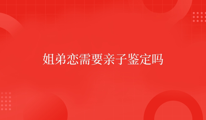 姐弟恋需要亲子鉴定吗