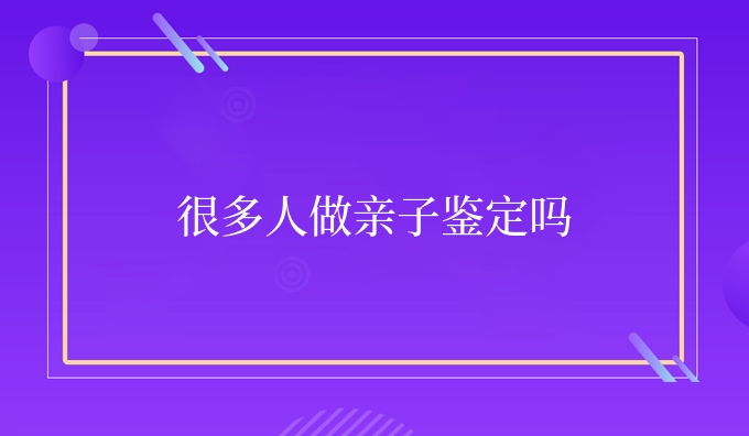 很多人做亲子鉴定吗