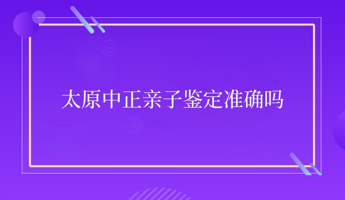 太原安康亲子鉴定准确吗