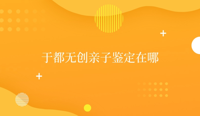 于都隐私亲子鉴定在哪