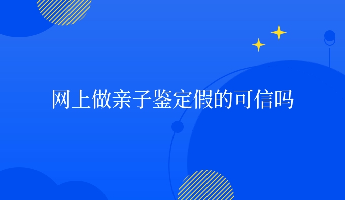 网上做亲子鉴定*的可信吗