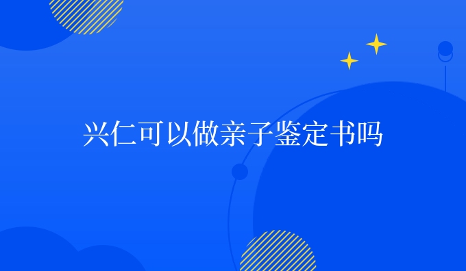 兴仁可以做亲子鉴定书吗