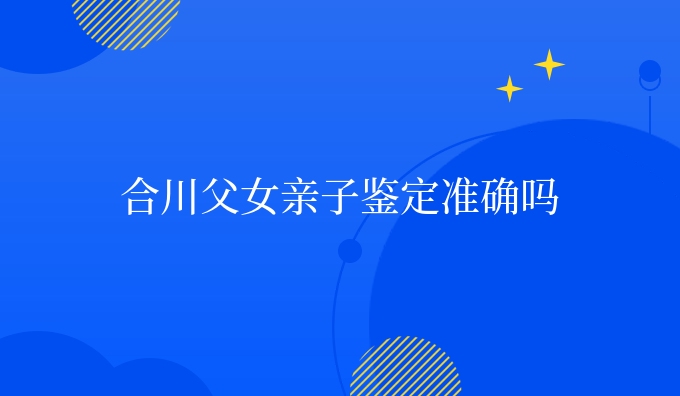合川父女亲子鉴定准确吗