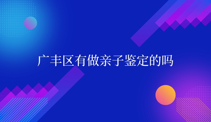 广丰区有做亲子鉴定的吗
