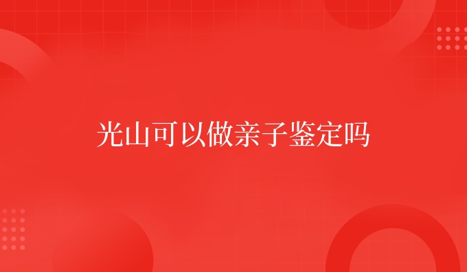光山可以做亲子鉴定吗