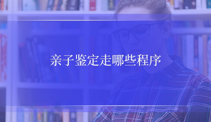 亲子鉴定走哪些程序