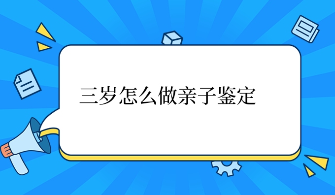 三岁怎么做亲子鉴定