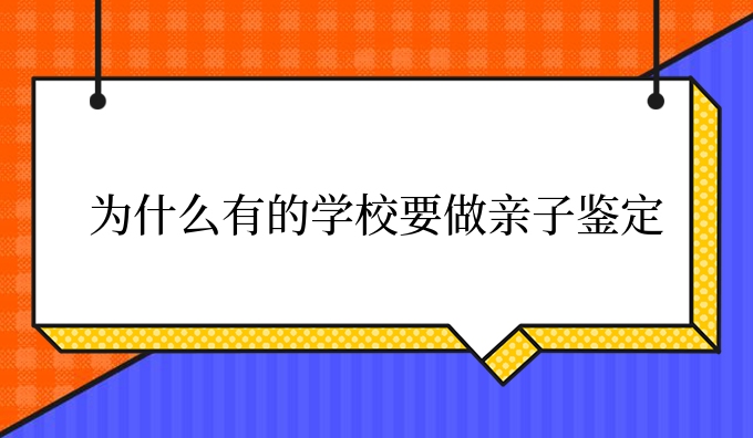 为什么有的学校要做亲子鉴定