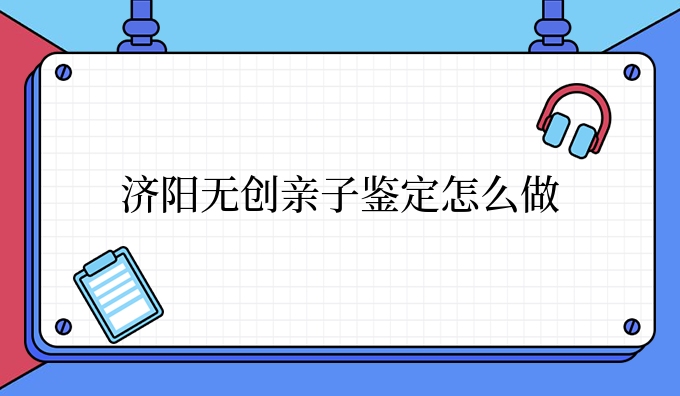 济阳隐私亲子鉴定怎么做