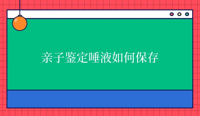 亲子鉴定唾液如何保存