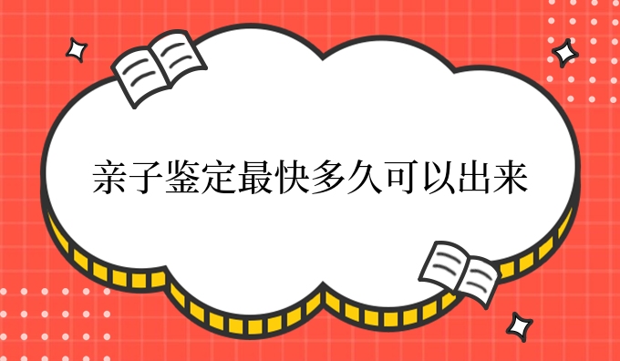 亲子鉴定更快多久可以出来