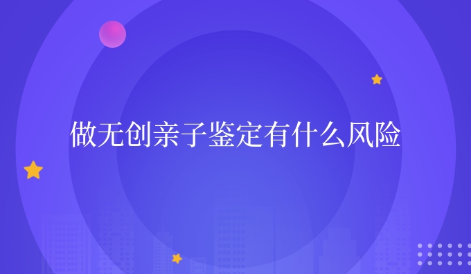 做隐私亲子鉴定有什么风险