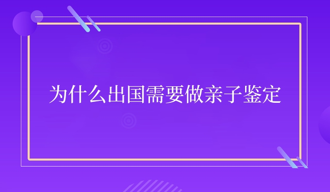 为什么出国需要做亲子鉴定