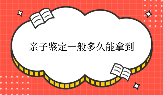 亲子鉴定一般多久能拿到