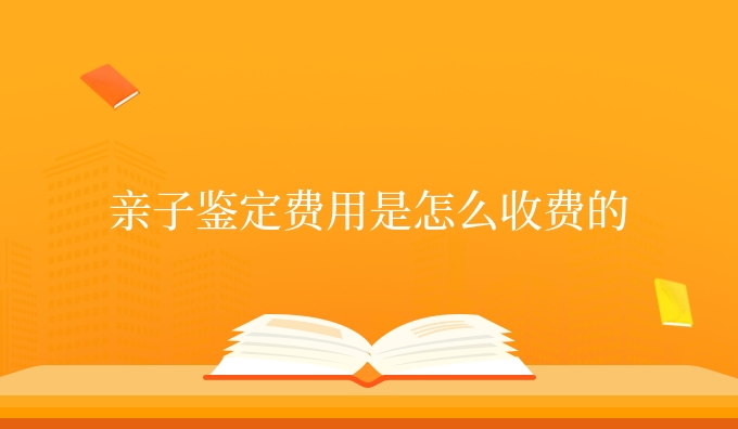 亲子鉴定费用是怎么收费的