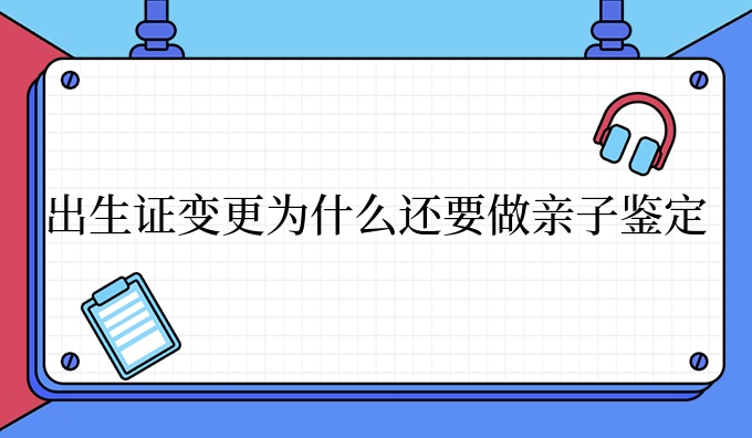 dna变更为什么还要做亲子鉴定