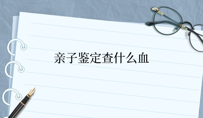 亲子鉴定查什么血