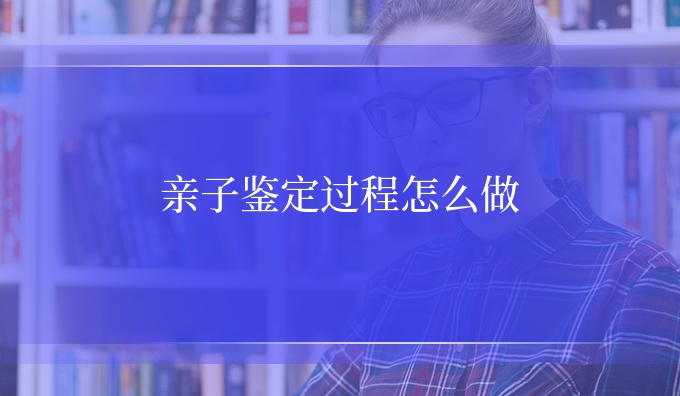 亲子鉴定过程怎么做