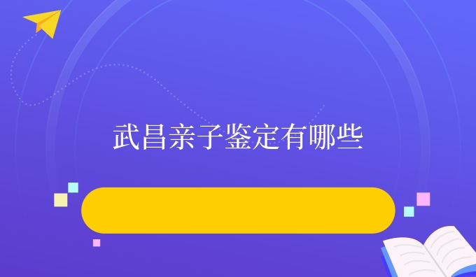 武昌亲子鉴定有哪些