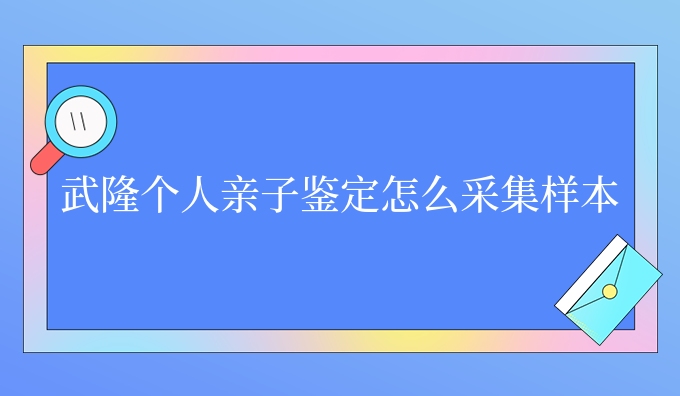 武隆个人亲子鉴定怎么采集样本