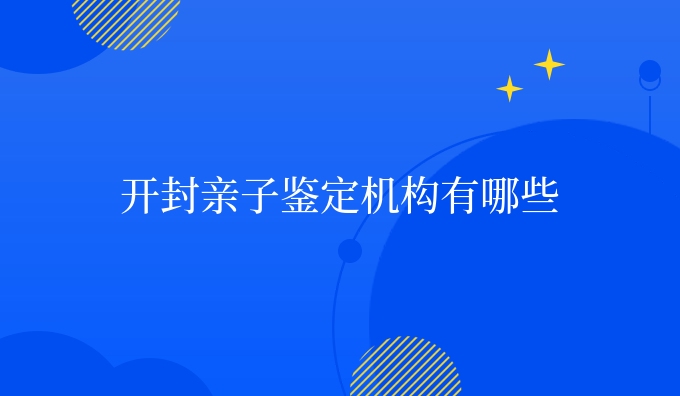 开封亲子鉴定机构有哪些
