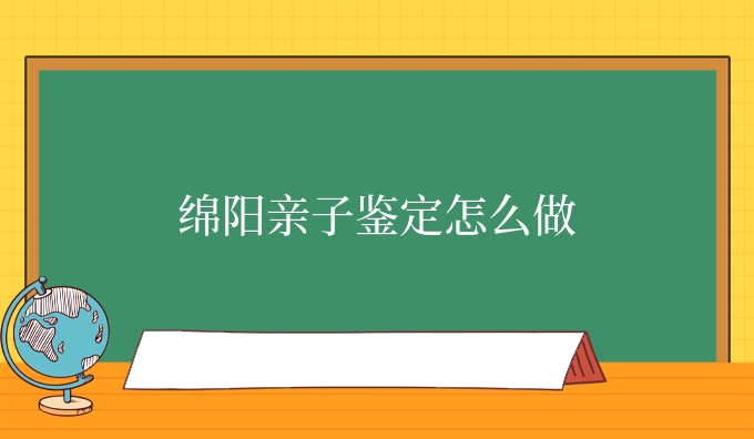 绵阳亲子鉴定怎么做