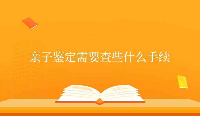 亲子鉴定需要查些什么手续
